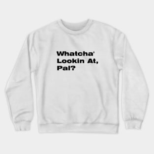 Whatcha' Lookin At Pal? Crewneck Sweatshirt